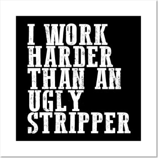 I Work Harder Than An Ugly Stripper Sarcastic Saying Posters and Art